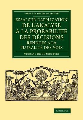 Essai sur l'application de l'analyse à la probabilité des décisions rendues à la pluralité des voix - Nicolas de Condorcet - Libro Cambridge University Press, Cambridge Library Collection - Mathematics | Libraccio.it