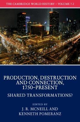 The Cambridge World History: Volume 7, Production, Destruction and Connection, 1750-Present, Part 2, Shared Transformations?  - Libro Cambridge University Press, The Cambridge World History | Libraccio.it