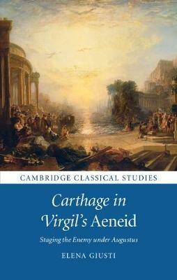 Carthage in Virgil's Aeneid - Elena Giusti - Libro Cambridge University Press, Cambridge Classical Studies | Libraccio.it