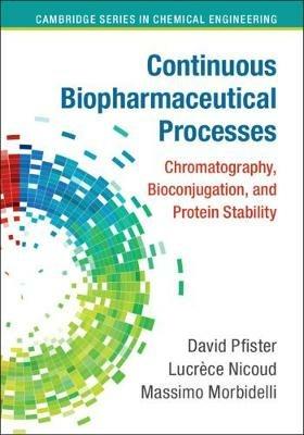 Continuous Biopharmaceutical Processes - David Pfister, Lucrèce Nicoud, Massimo Morbidelli - Libro Cambridge University Press, Cambridge Series in Chemical Engineering | Libraccio.it