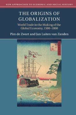 The Origins of Globalization - Pim de Zwart, Jan Luiten van Zanden - Libro Cambridge University Press, New Approaches to Economic and Social History | Libraccio.it