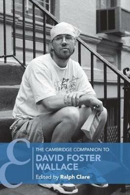 The Cambridge Companion to David Foster Wallace  - Libro Cambridge University Press, Cambridge Companions to Literature | Libraccio.it