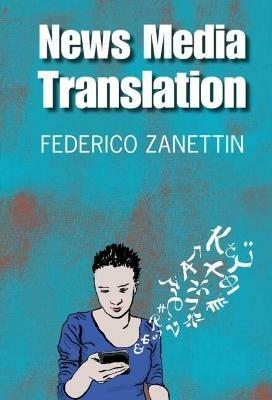 News Media Translation - Federico Zanettin - Libro Cambridge University Press | Libraccio.it
