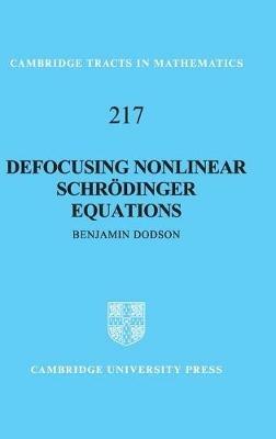 Defocusing Nonlinear Schrödinger Equations - Benjamin Dodson - Libro Cambridge University Press, Cambridge Tracts in Mathematics | Libraccio.it
