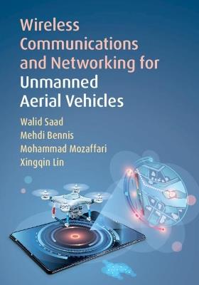 Wireless Communications and Networking for Unmanned Aerial Vehicles - Walid Saad, Mehdi Bennis, Mohammad Mozaffari - Libro Cambridge University Press | Libraccio.it