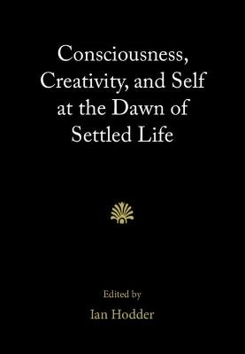 Consciousness, Creativity, and Self at the Dawn of Settled Life  - Libro Cambridge University Press | Libraccio.it