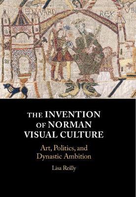 The Invention of Norman Visual Culture - Lisa Reilly - Libro Cambridge University Press | Libraccio.it