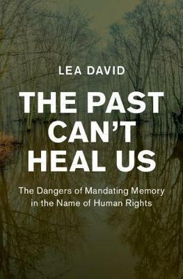 The Past Can't Heal Us - Lea David - Libro Cambridge University Press, Human Rights in History | Libraccio.it