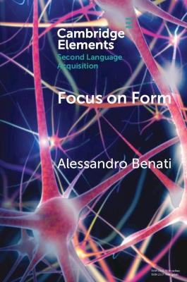 Focus on Form - Alessandro Benati - Libro Cambridge University Press, Elements in Second Language Acquisition | Libraccio.it