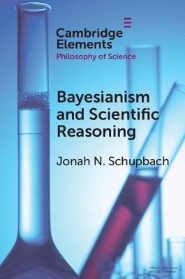 Bayesianism and Scientific Reasoning - Jonah N. Schupbach - Libro Cambridge University Press, Elements in the Philosophy of Science | Libraccio.it