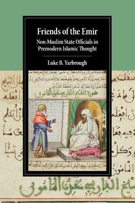 Friends of the Emir - Luke B. Yarbrough - Libro Cambridge University Press, Cambridge Studies in Islamic Civilization | Libraccio.it