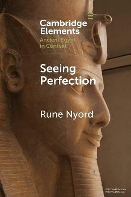 Seeing Perfection - Rune Nyord - Libro Cambridge University Press, Elements in Ancient Egypt in Context | Libraccio.it