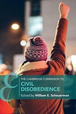 The Cambridge Companion to Civil Disobedience  - Libro Cambridge University Press, Cambridge Companions to Philosophy | Libraccio.it