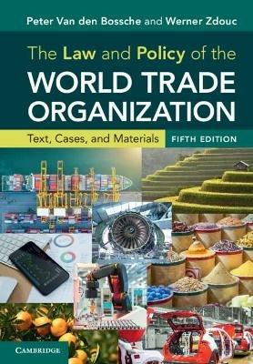 The Law and Policy of the World Trade Organization - Peter Van den Bossche, Werner Zdouc - Libro Cambridge University Press | Libraccio.it