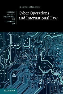 Cyber Operations and International Law - François Delerue - Libro Cambridge University Press, Cambridge Studies in International and Comparative Law | Libraccio.it