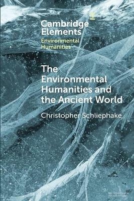 The Environmental Humanities and the Ancient World - Christopher Schliephake - Libro Cambridge University Press, Elements in Environmental Humanities | Libraccio.it