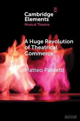 A Huge Revolution of Theatrical Commerce - Matteo Paoletti - Libro Cambridge University Press, Elements in Musical Theatre | Libraccio.it