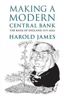Making a Modern Central Bank - Harold James - Libro Cambridge University Press, Studies in Macroeconomic History | Libraccio.it