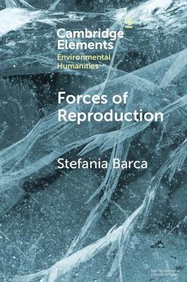 Forces of Reproduction - Stefania Barca - Libro Cambridge University Press, Elements in Environmental Humanities | Libraccio.it