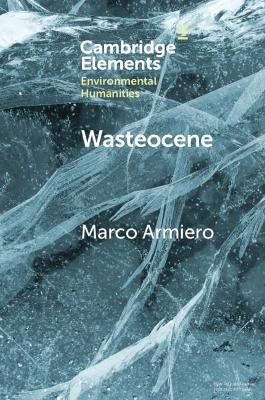 Wasteocene - Marco Armiero - Libro Cambridge University Press, Elements in Environmental Humanities | Libraccio.it
