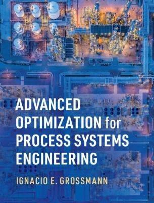 Advanced Optimization for Process Systems Engineering - Ignacio E. Grossmann - Libro Cambridge University Press, Cambridge Series in Chemical Engineering | Libraccio.it