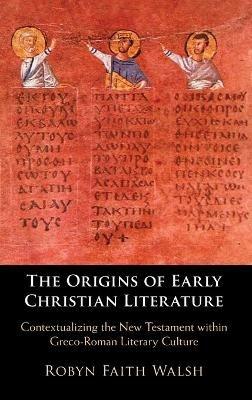 The Origins of Early Christian Literature - Robyn Faith Walsh - Libro Cambridge University Press | Libraccio.it