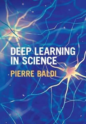 Deep Learning in Science - Pierre Baldi - Libro Cambridge University Press | Libraccio.it