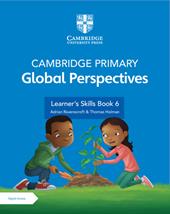 Cambridge primary global perspectives. Learner's skills book 6. Per la Scuola elementare. Con e-book. Con espansione online