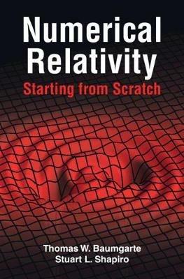 Numerical Relativity: Starting from Scratch - Thomas W. Baumgarte, Stuart L. Shapiro - Libro Cambridge University Press | Libraccio.it