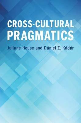 Cross-Cultural Pragmatics - Juliane House, Dániel Z. Kádár - Libro Cambridge University Press | Libraccio.it
