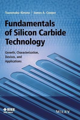 Fundamentals of Silicon Carbide Technology - Tsunenobu Kimoto, James A. Cooper - Libro John Wiley & Sons Inc, IEEE Press | Libraccio.it