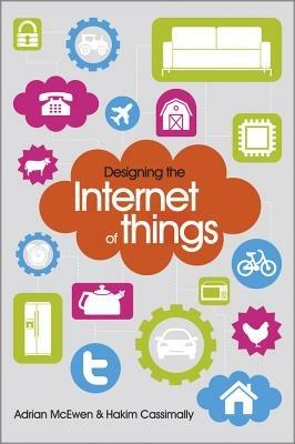 Designing the Internet of Things - Adrian McEwen, Hakim Cassimally - Libro John Wiley & Sons Inc | Libraccio.it