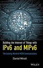 Building the Internet of Things with IPv6 and MIPv6