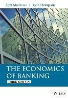 The Economics of Banking - Kent Matthews, John Thompson - Libro John Wiley & Sons Inc | Libraccio.it