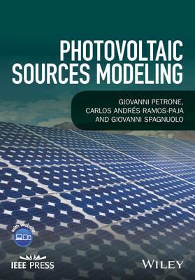 Photovoltaic Sources Modeling - Giovanni Petrone, Carlos Andres Ramos-Paja, Giovanni Spagnuolo - Libro John Wiley & Sons Inc, IEEE Press | Libraccio.it