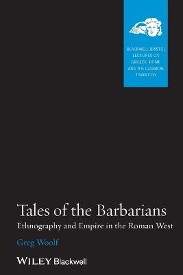 Tales of the Barbarians - Greg Woolf - Libro John Wiley and Sons Ltd, Blackwell-Bristol Lectures on Greece, Rome and the Classical Tradition | Libraccio.it