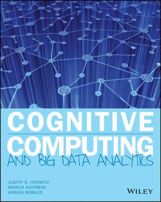 Cognitive Computing and Big Data Analytics - Judith S. Hurwitz, Marcia Kaufman, Adrian Bowles - Libro John Wiley & Sons Inc | Libraccio.it