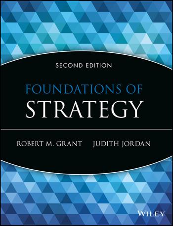 Foundations of Strategy - Robert M. Grant, Judith J. Jordan - Libro John Wiley & Sons Inc | Libraccio.it