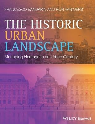 The Historic Urban Landscape - Francesco Bandarin, Ron van Oers - Libro John Wiley & Sons Inc | Libraccio.it