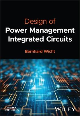 Design of Power Management Integrated Circuits - Bernhard Wicht - Libro John Wiley & Sons Inc, IEEE Press | Libraccio.it