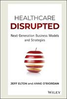 Healthcare Disrupted - Jeff Elton, Anne O'Riordan - Libro John Wiley & Sons Inc | Libraccio.it