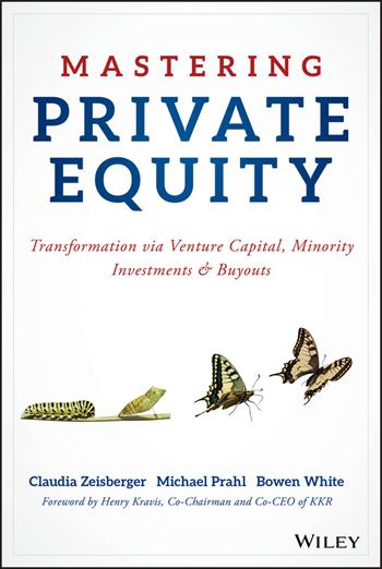 Mastering Private Equity - Claudia Zeisberger, Michael Prahl, Bowen White - Libro John Wiley & Sons Inc | Libraccio.it