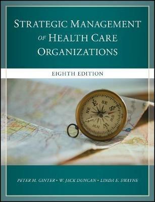 The Strategic Management of Health Care Organizations - Peter M. Ginter, W. Jack Duncan, Linda E. Swayne - Libro John Wiley & Sons Inc | Libraccio.it