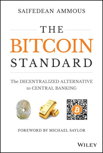 The Bitcoin Standard - Saifedean Ammous - Libro John Wiley & Sons Inc | Libraccio.it