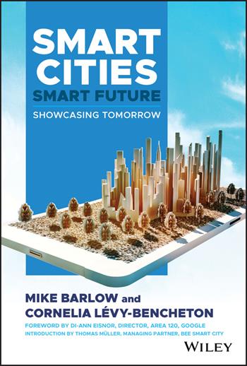 Smart Cities, Smart Future - Mike Barlow, Cornelia Levy-Bencheton - Libro John Wiley & Sons Inc, Wiley and SAS Business Series | Libraccio.it