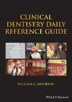 Clinical Dentistry Daily Reference Guide - William A. Jacobson - Libro John Wiley and Sons Ltd | Libraccio.it