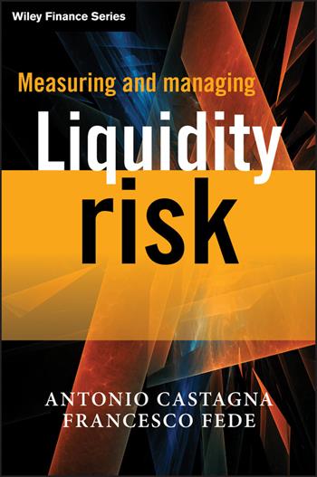 Measuring and Managing Liquidity Risk - Antonio Castagna, Francesco Fede - Libro John Wiley & Sons Inc, The Wiley Finance Series | Libraccio.it