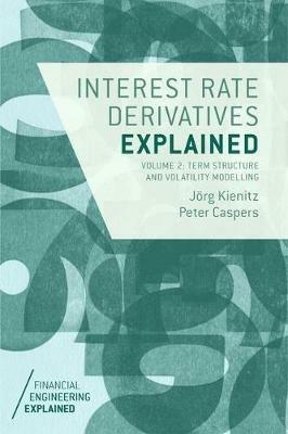 Interest Rate Derivatives Explained: Volume 2 - Jörg Kienitz, Peter Caspers - Libro Palgrave Macmillan, Financial Engineering Explained | Libraccio.it