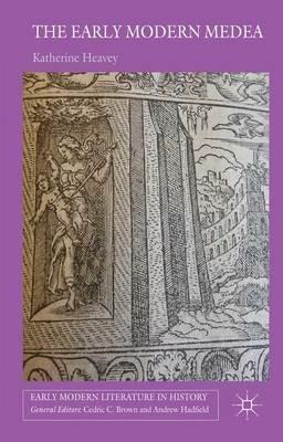 The Early Modern Medea - K. Heavey - Libro Palgrave Macmillan, Early Modern Literature in History | Libraccio.it