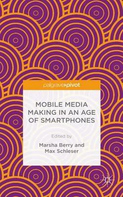 Mobile Media Making in an Age of Smartphones  - Libro Palgrave Macmillan | Libraccio.it